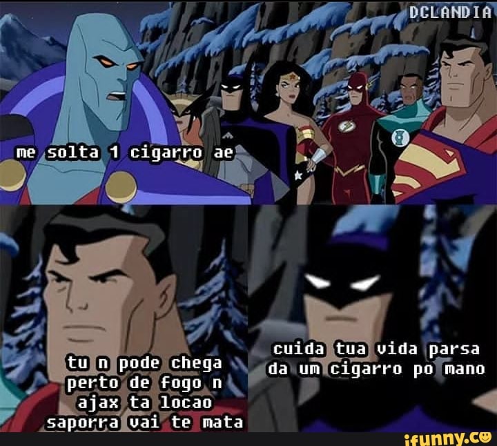me solta 1 cigarro ae
cuida tua vida parsa
tun pode chega da um cigarra po mano perto de togo n ajax ta lJocan
saporra vai te nata