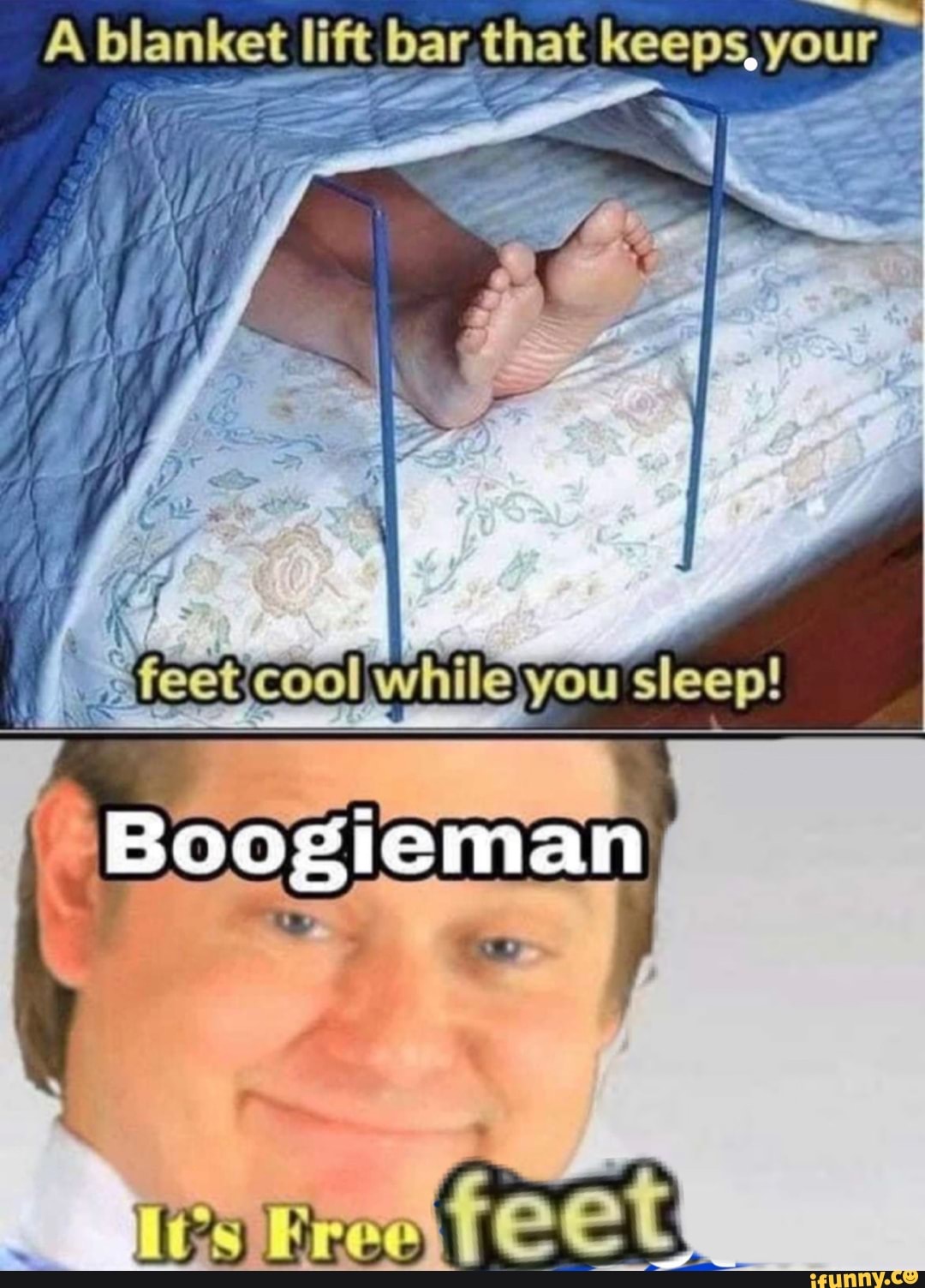 A blanket lift bar that eeps, your
sleep!
Boogieman