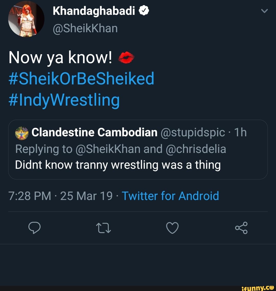 Now ya know!
#SheikOrBeSheiked
Q Clandestine Cambodian @stupidspic -
1h
Replying to @SheikKhan and @chrisdelia
Didnt know tranny wrestling was a thing