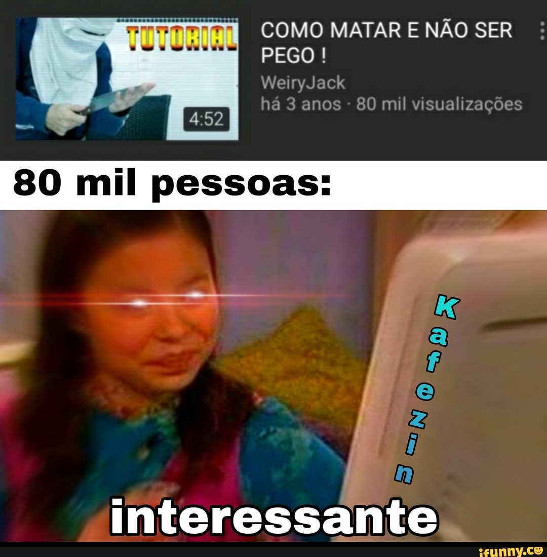 COMO MATAR E NÃO SER PEGO
Weiry Jack
80 mil pessoas:
há 3 anos 80 mil visualizações
interessante