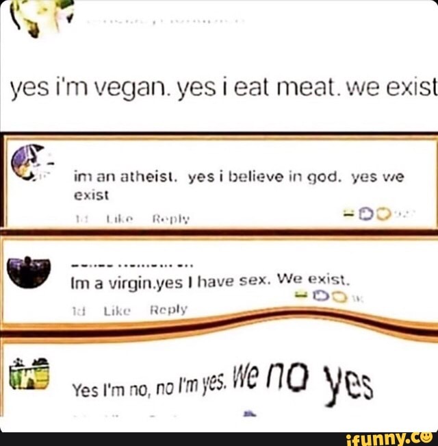 Yes I'm Vegan Yes I Eat Meat We Exist Yes i'm vegan. yes I eat meat. we exist exist iman atheist. i believe