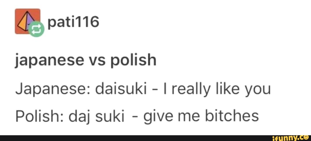 Japanese vs polish Japanese: daisuki - I really like you Polish: daj ...