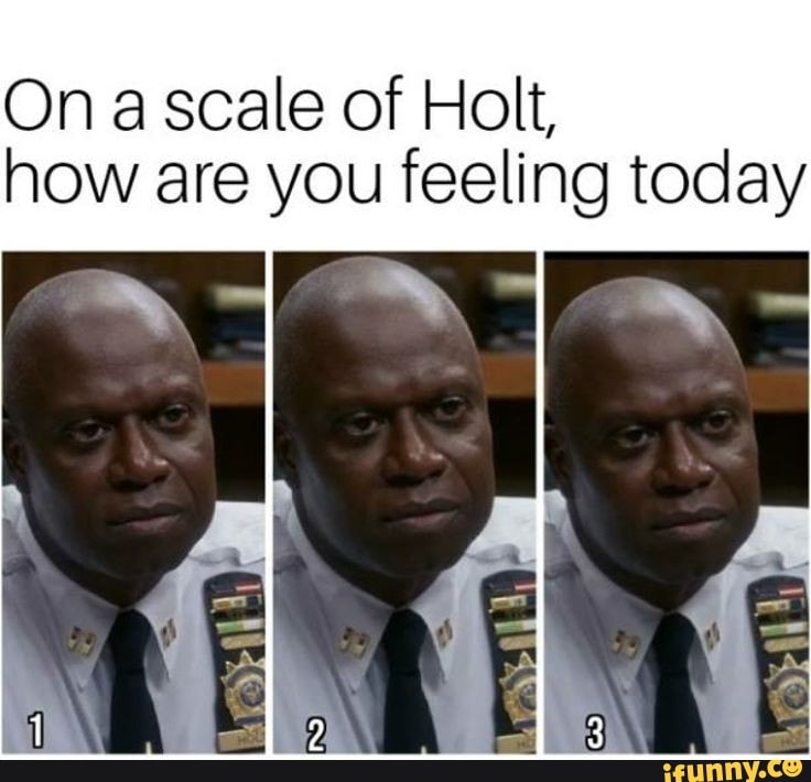 On a scale of Holt, how are you feeling today - iFunny Brazil