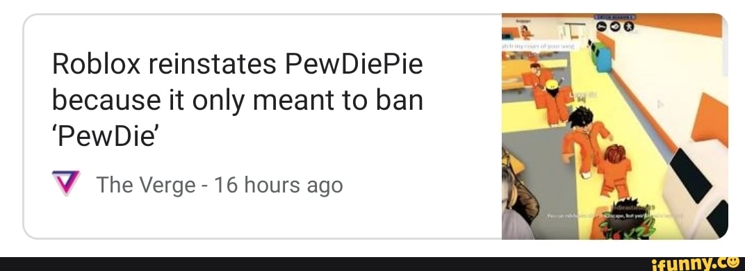 Roblox Reinstates Pewdiepie Because It Only Meant To Ban Pewdie V The Verge 16 Hours Ago Ifunny - will roblox unban pewdiepie