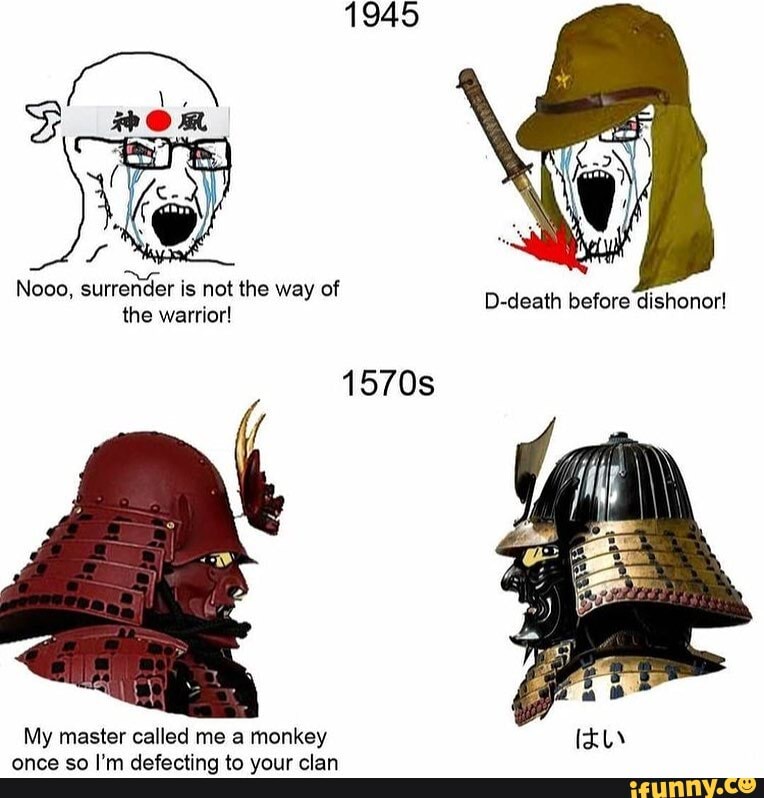1945
Nose, surrender is not the way of the warrior!
My master called me a monkey
