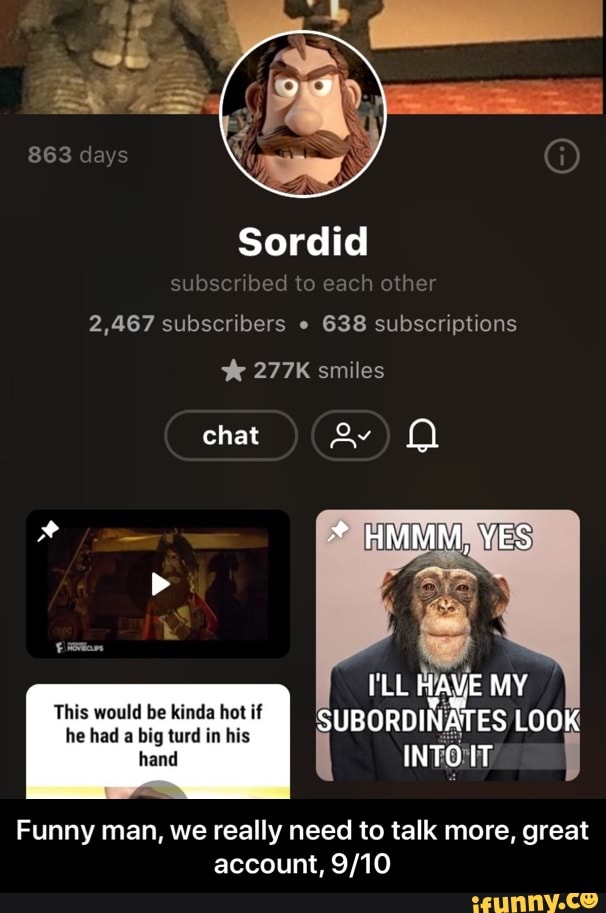 subscribed to each other
2,467 subscribers e
638 subscriptions
chat a)
Funny man, we really need to talk more, great
account, 9/10 - Funny man, we really need to talk more, great account, 9/10