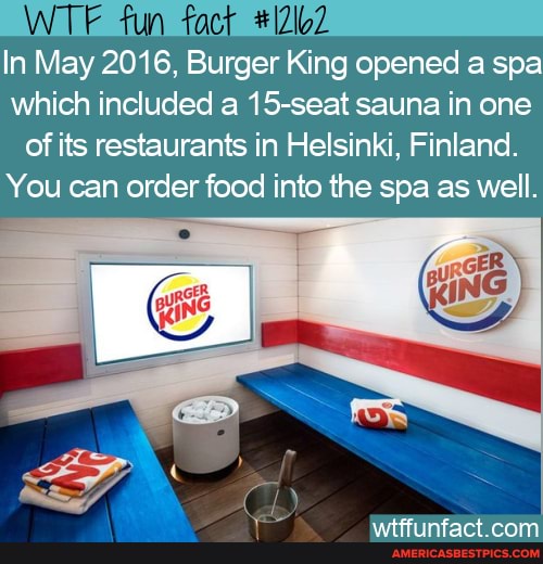 WTF fun fact In May 2016, Burger King opened a spa which included a 15-seat