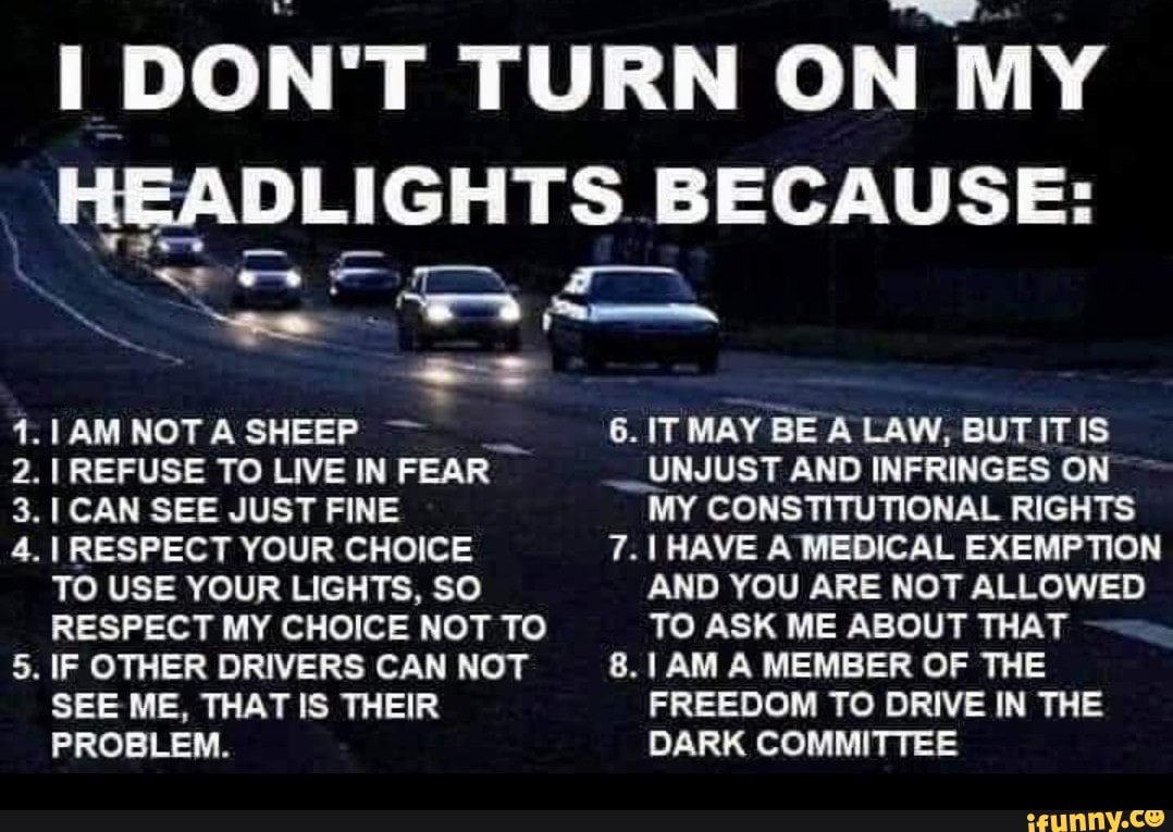 i-don-t-turn-on-my-headlights-because-am-not-6-it-may-be-a-law-but