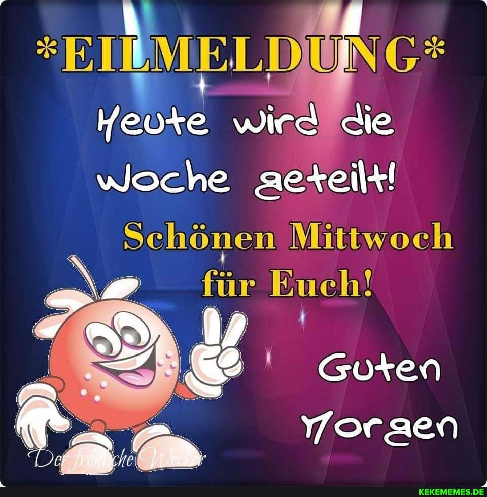 Heute wird die woche aeteilt!
Schönen Mittwoch für Euch!
Guten