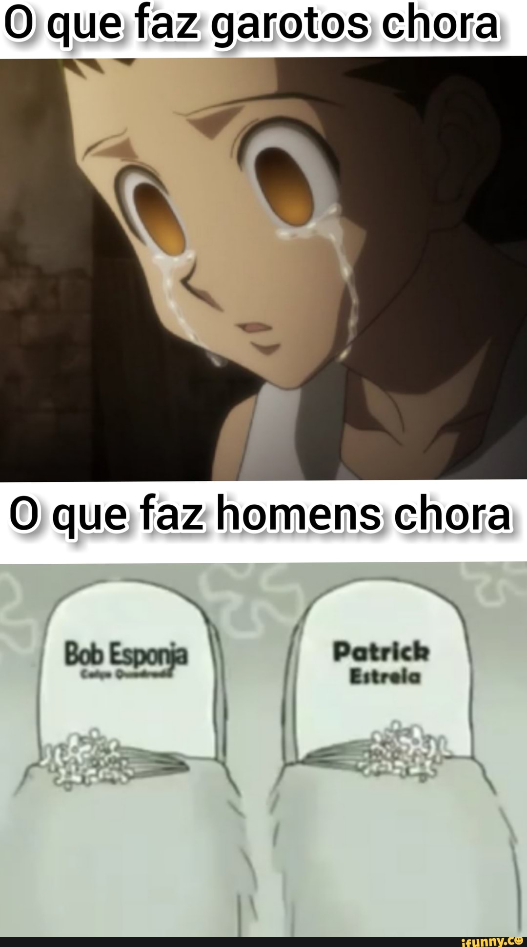 O que faz garotos chora
O que faz homens chora