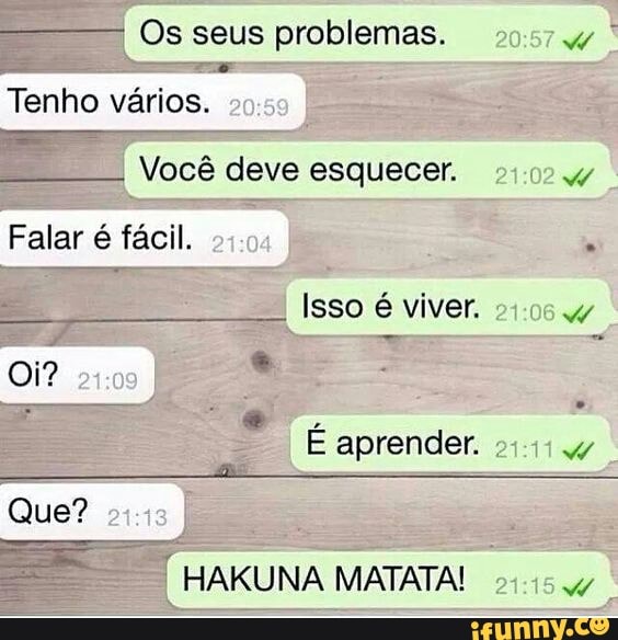 Os seus problemas. 20:57 w
Vocé deve esquecer.
Falar é facil. 2
[0208/74
Que? 24-13