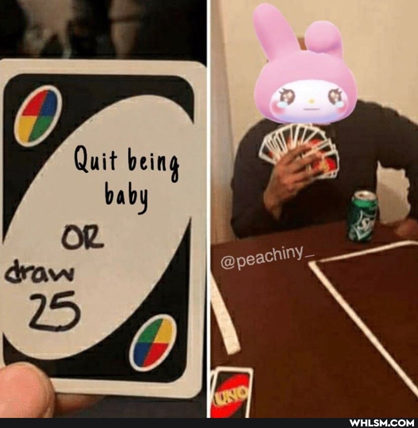 Quit being baby
25