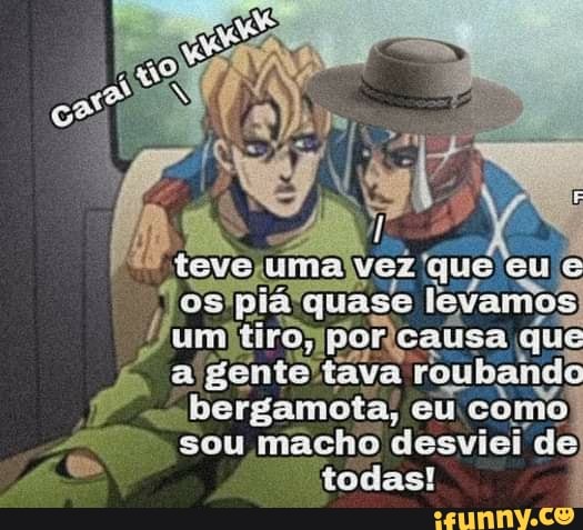 Ee ubando eu
ue
eu como
sou macho desviei de todas!