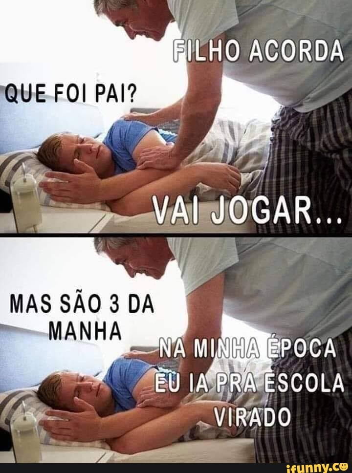 RILHO ACORDA
GAR...
QUE FOI PAI?
MAS SÃO 3 DA
NA
OCA
"VIRADO