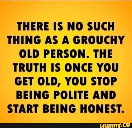 there-is-no-such-thing-as-a-grouchy-old-person-the-truth-is-once-you