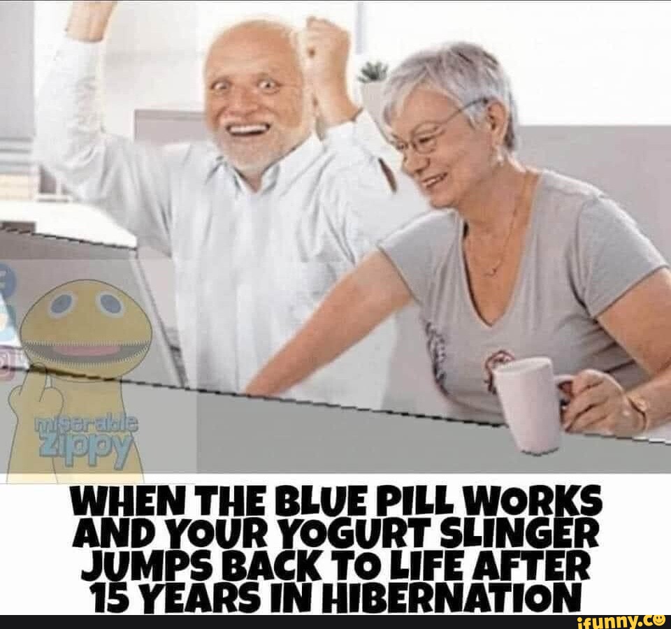 WHEN THE BLUE PILL WORKS AND YOUR YOGURT SLINGER JUMPS BACK TO LIFE