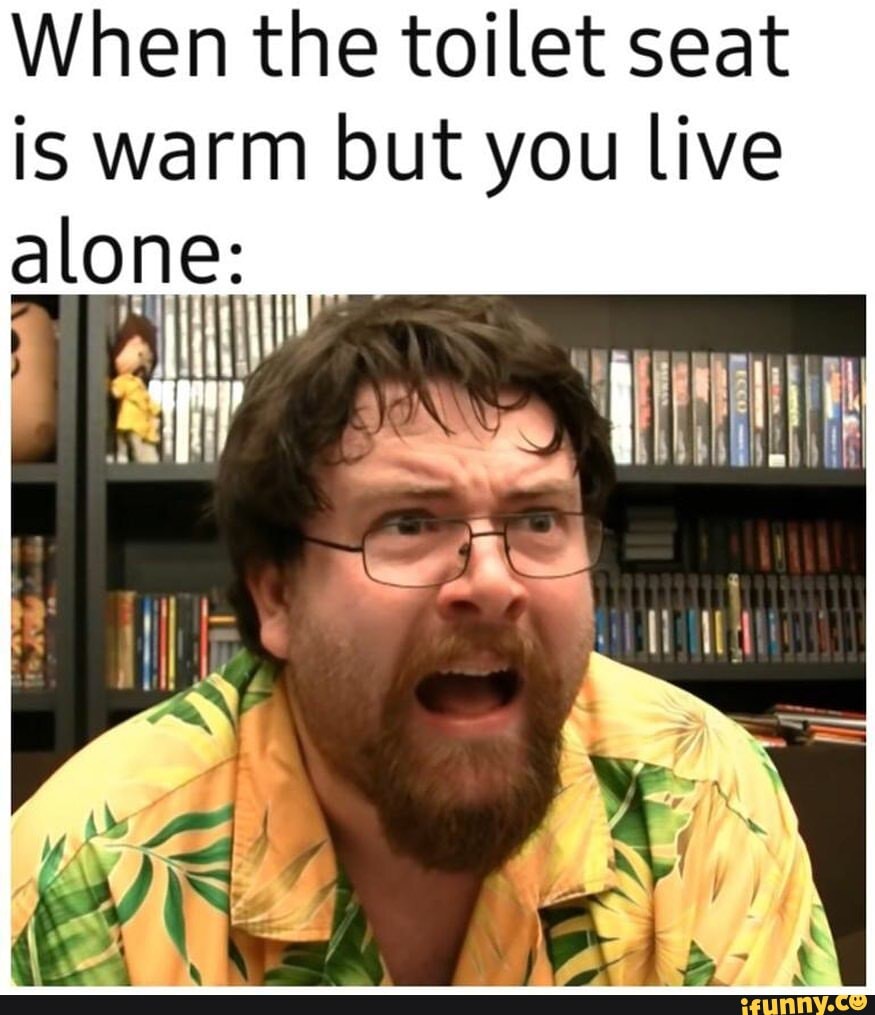 When the toilet seat is warm but you live alone ul iFunny