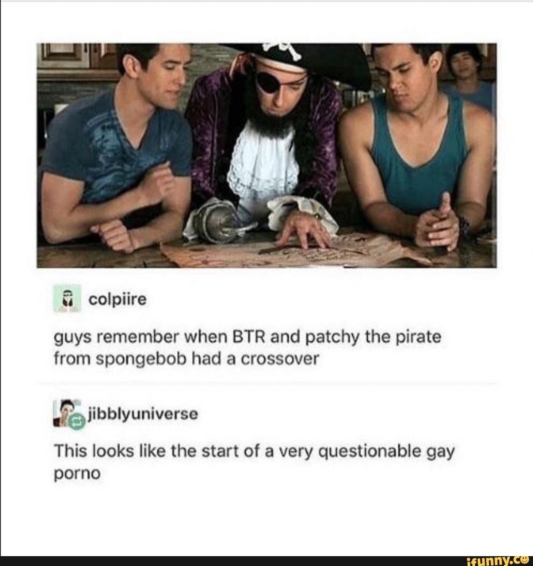 ô colpiire
guys remember when BTR and patchy the pirate
from spongebob had a crossover
fejibblyuniverse
This looks like the start of a very questionable gay
porno