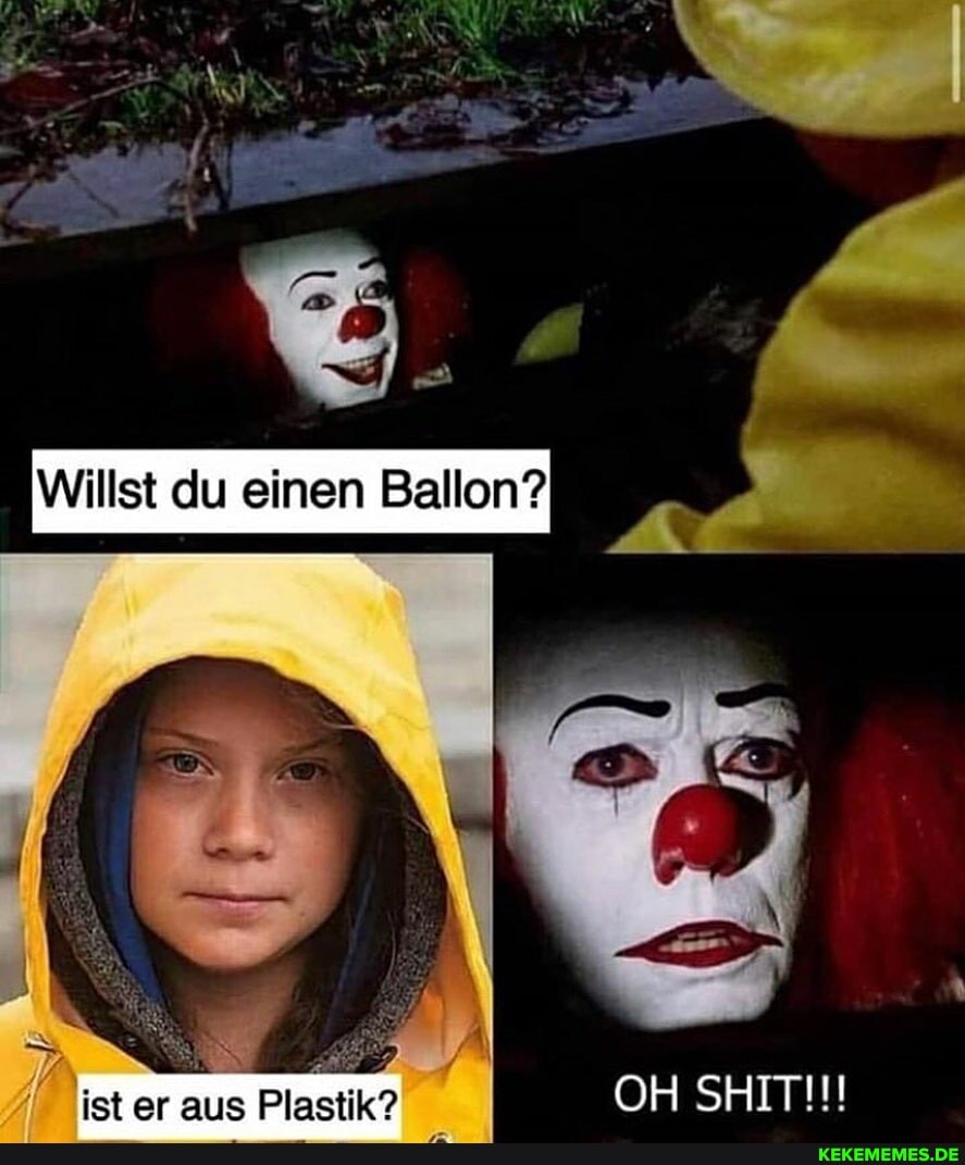 Willst du einen Ballon?
OH SHIT!"!