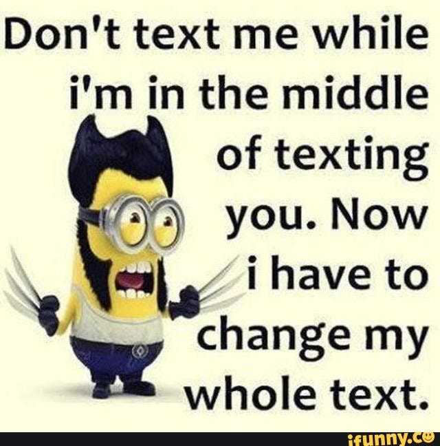 Don't text me while i'm in the middle of texting 0