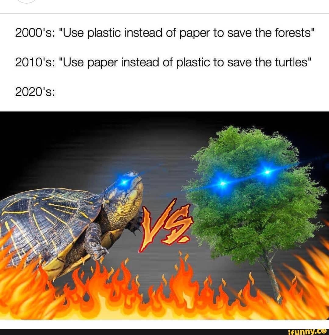 2000's "Use plastic instead of paper to save the forests 2010's "Use