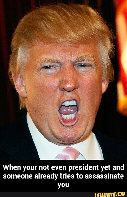 When your not even president yet and
someone already tries to assassinate
you - When your not even president yet and someone already tries to assassinate you