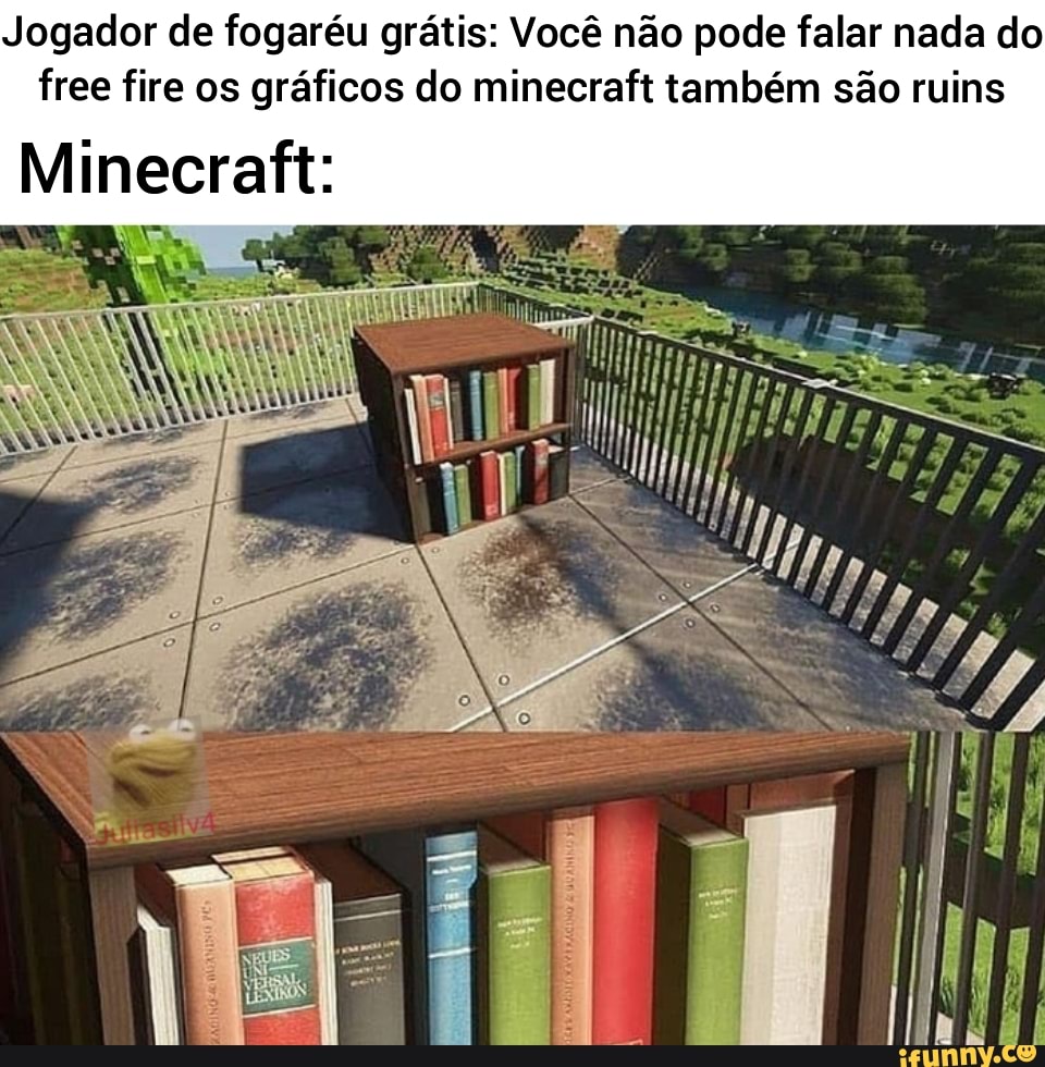 Jogador de fogaréu grátis: Você não pode falar nada do
free fire os gráficos do minecraft também são ruins
Minecraft: