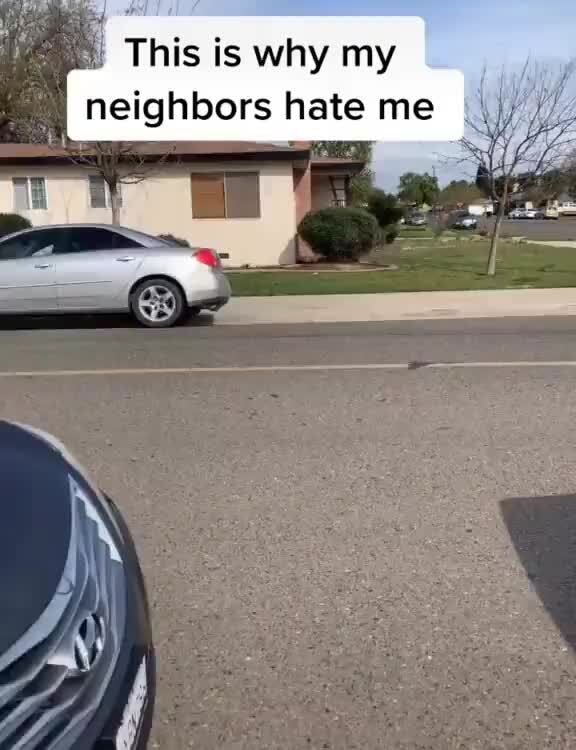 É This is why my neighbors hate me I )