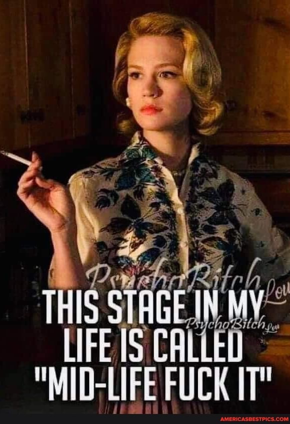 "MID-LIFE
THIS STAGEIN MY"
LIFE IS
FUCK IT"