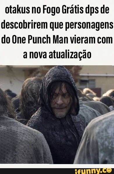 otakus no Fogo Grátis dps de descobrirem que personagens do Oma Punch Man vieram com
anova atualização