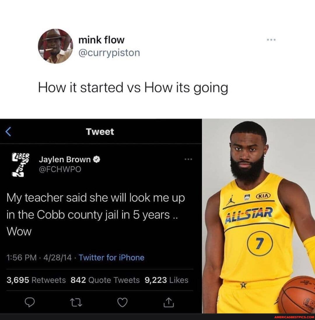 mink flow
How it started vs How its going
Tweet
Jaylen Brown @
NPC
My teacher said she will look me up
in the Cobb county jail in 5 years
Wow
KID
Twitter for iPhone
3,695 Retweets 842 Quote Tweets 9,223 Like