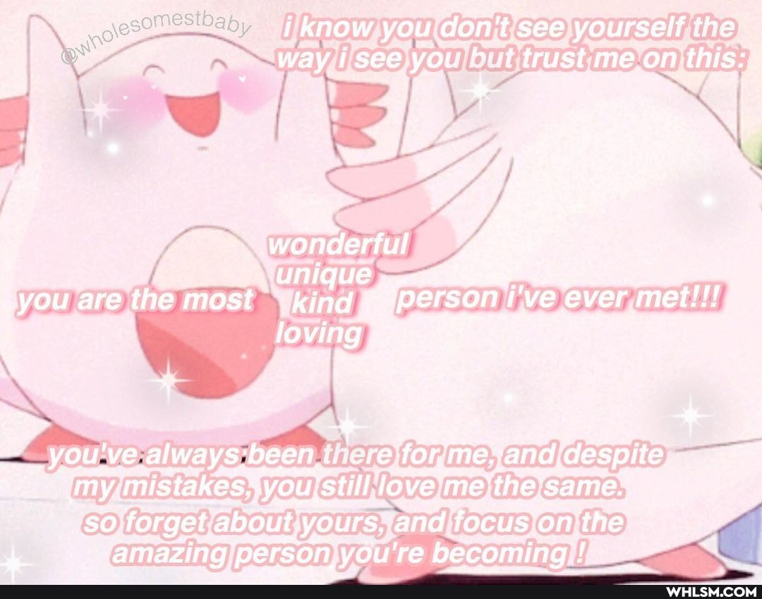 know you don't see yourself the way see.you hut trust me_on this:
wonderful unique tbe
you are the most
you've always there yandIdespite
forget, poutin yours, and on, the" amazingiperson .you're becoming !