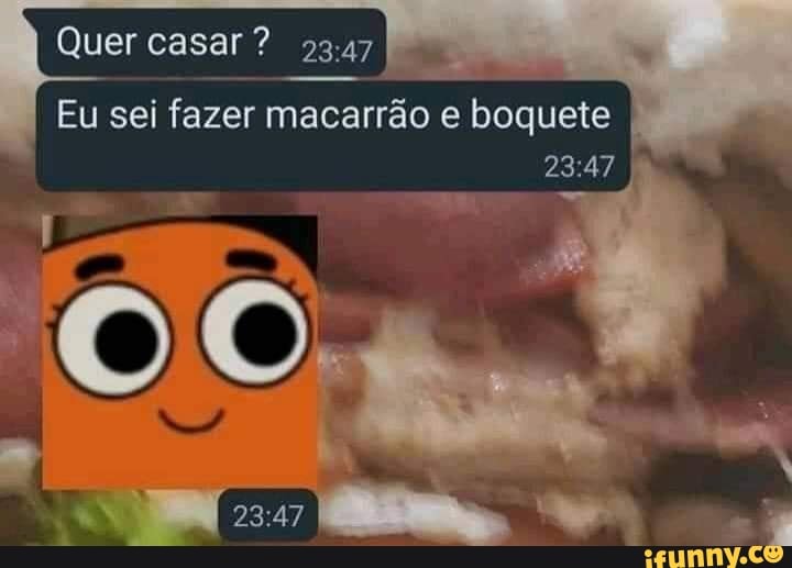 Quer casar? 2347
Eu sei fazer macarrão e boquete I