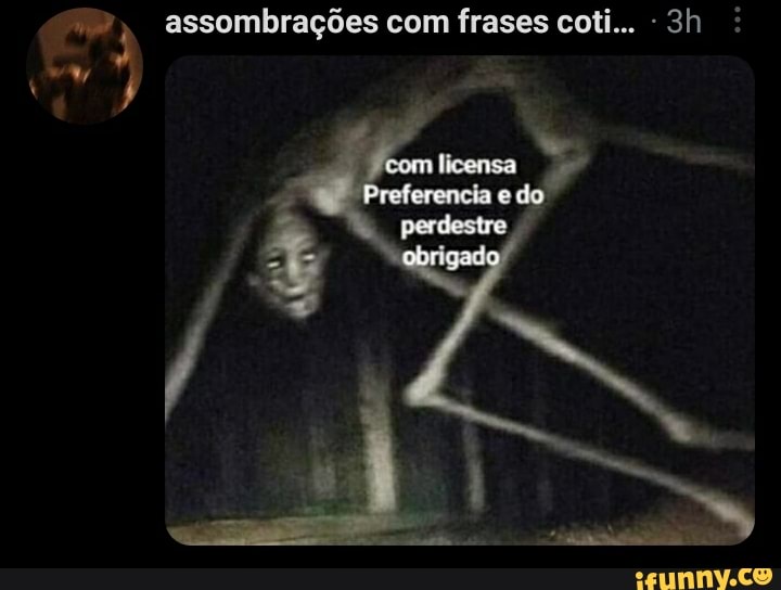 Assombrações com frases coti.. Preferencia do perdesire cbrigado - iFunny  Brazil