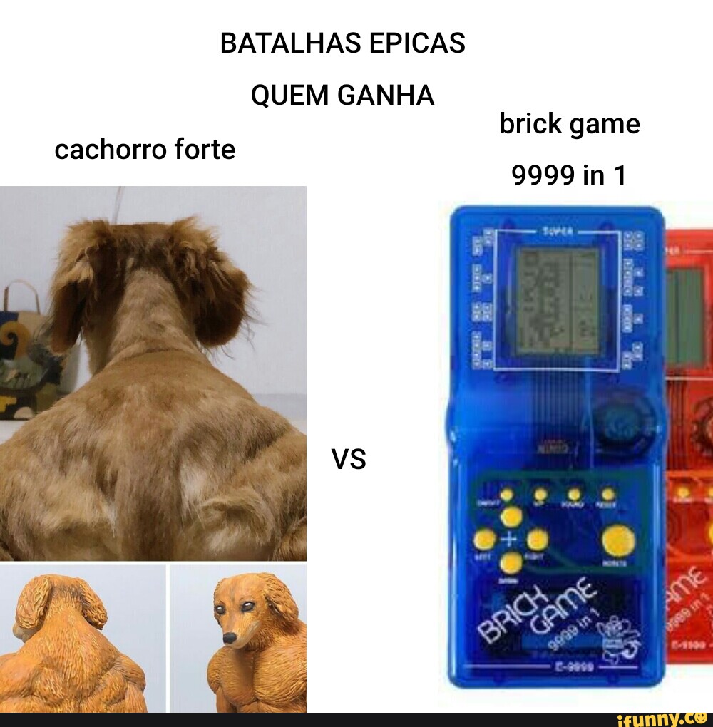 Batalhas Epicas Quem Ganha Brick Game 9999 In 1 Cachorro Forte Ifunny