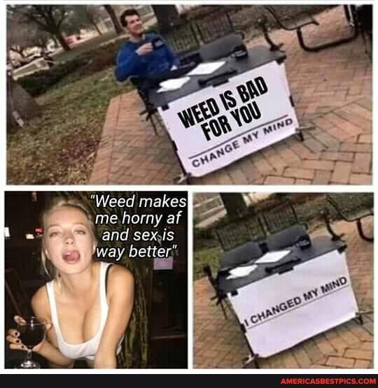 me. horny af and sex,is way better'