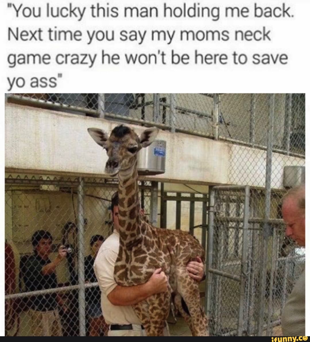 "You lucky this man holding me back.
Next time you say my moms neck
game crazy he won't be here to save