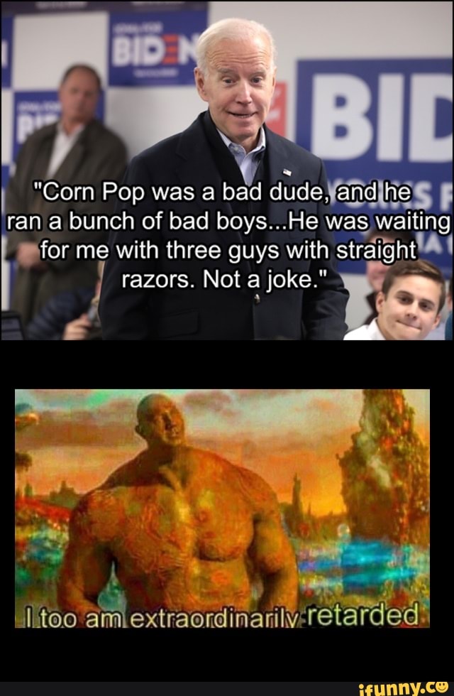 "Corn Pop was a bad dude, and he ran a bunch of bad boys...He was waiting for me with three guys