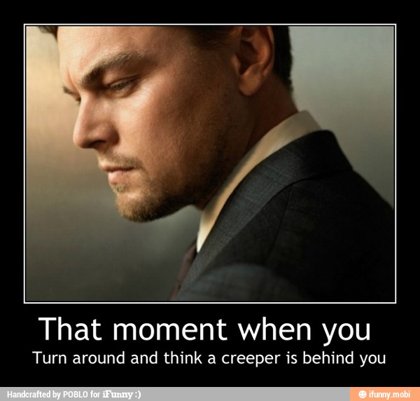 That moment when you
Turn around and think a creeper is behind you - That moment when you
Turn around and think a creeper is behind you