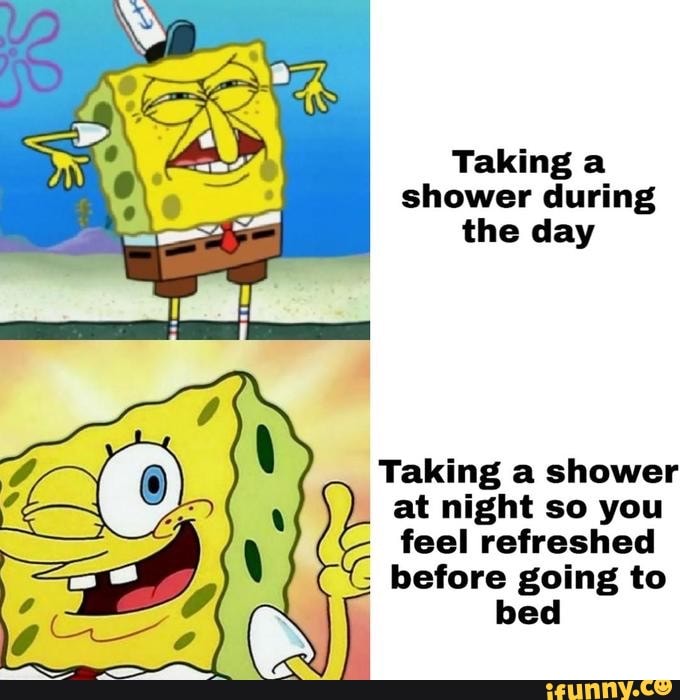 Taking a shower during the day Taking a shower at night so you feel