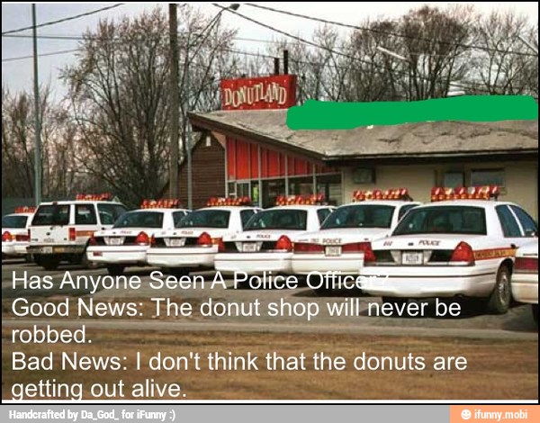 Good News: The donut "shop WillMever be
TODD GO
Bad News: I don't think that the donuts are
getting out alive.