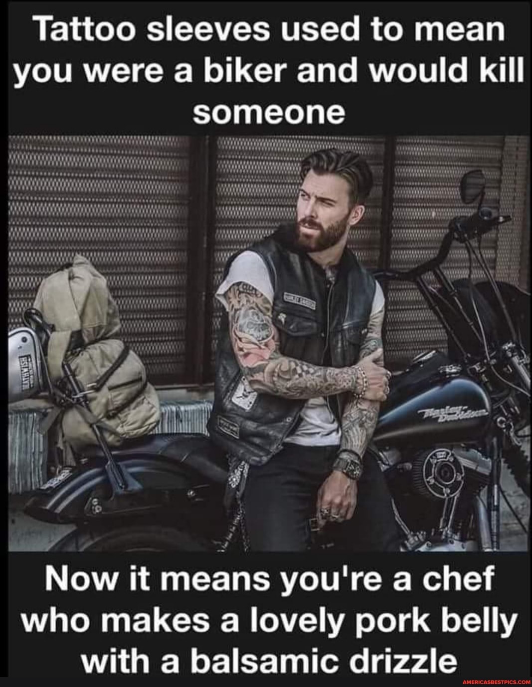 Tattoo sleeves used to mean you were a biker and would kill someone
Now it means you're chef who makes lovely pork belly with balsamic drizzle