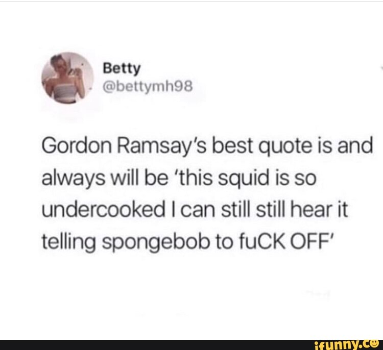 Gordon Ramsay This Squid Is So Undercooked Its Telling Spongebob