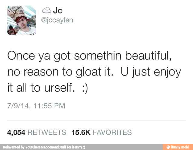 Once ya got somethin beautiful,
no reason to gloat it. U just enjoy
4,054 RETWEETS 15.6K FAVORITES