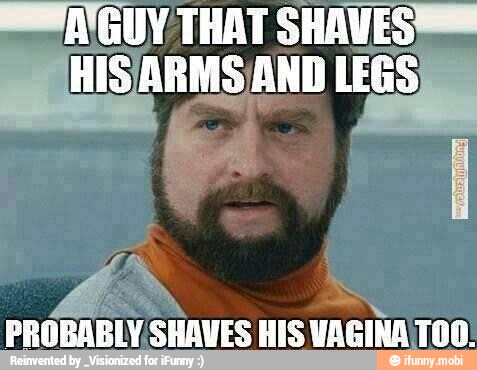HISARMS AND LEGS
oh
PROBABLY SHAVES HIS
VAGINA TOO: