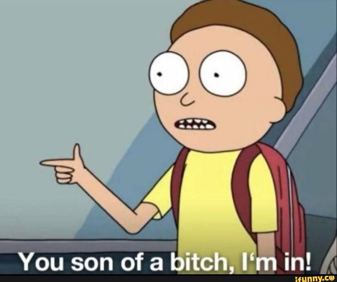 You son of bitch, in!