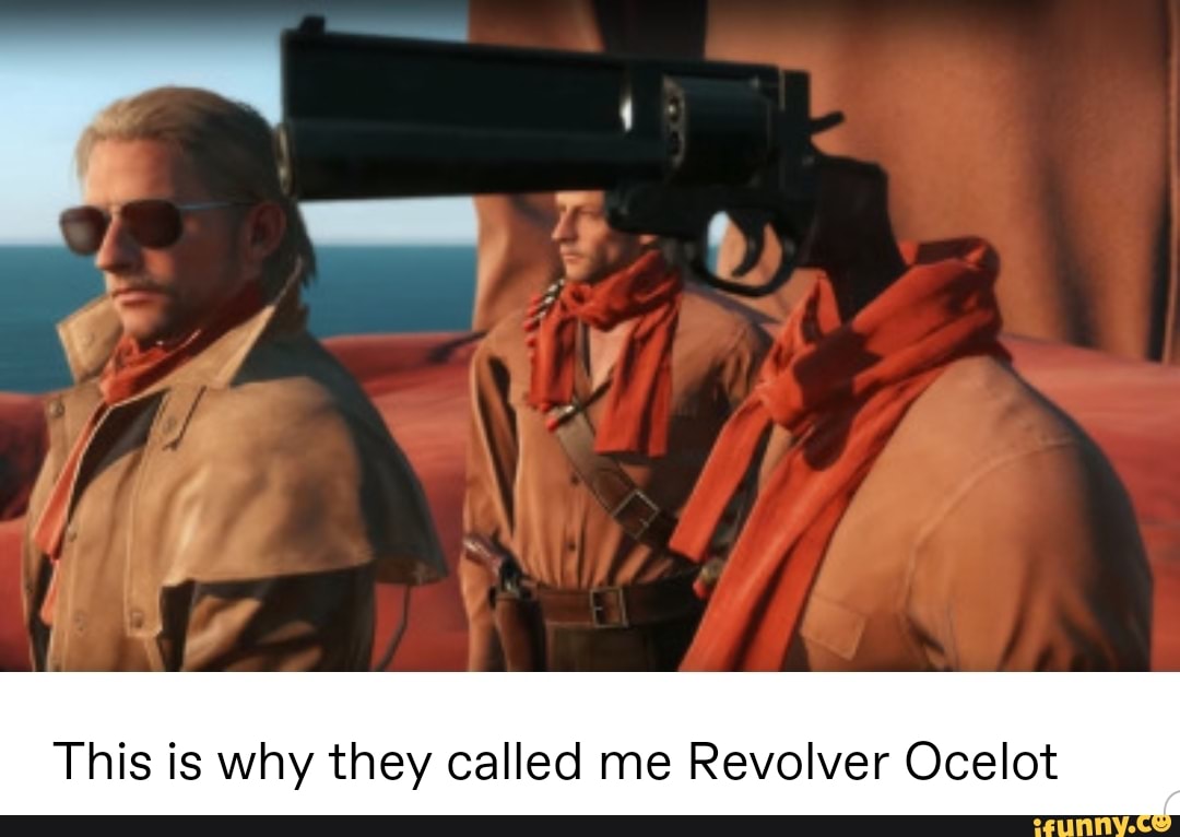 This is why they called me Revolver Ocelot.