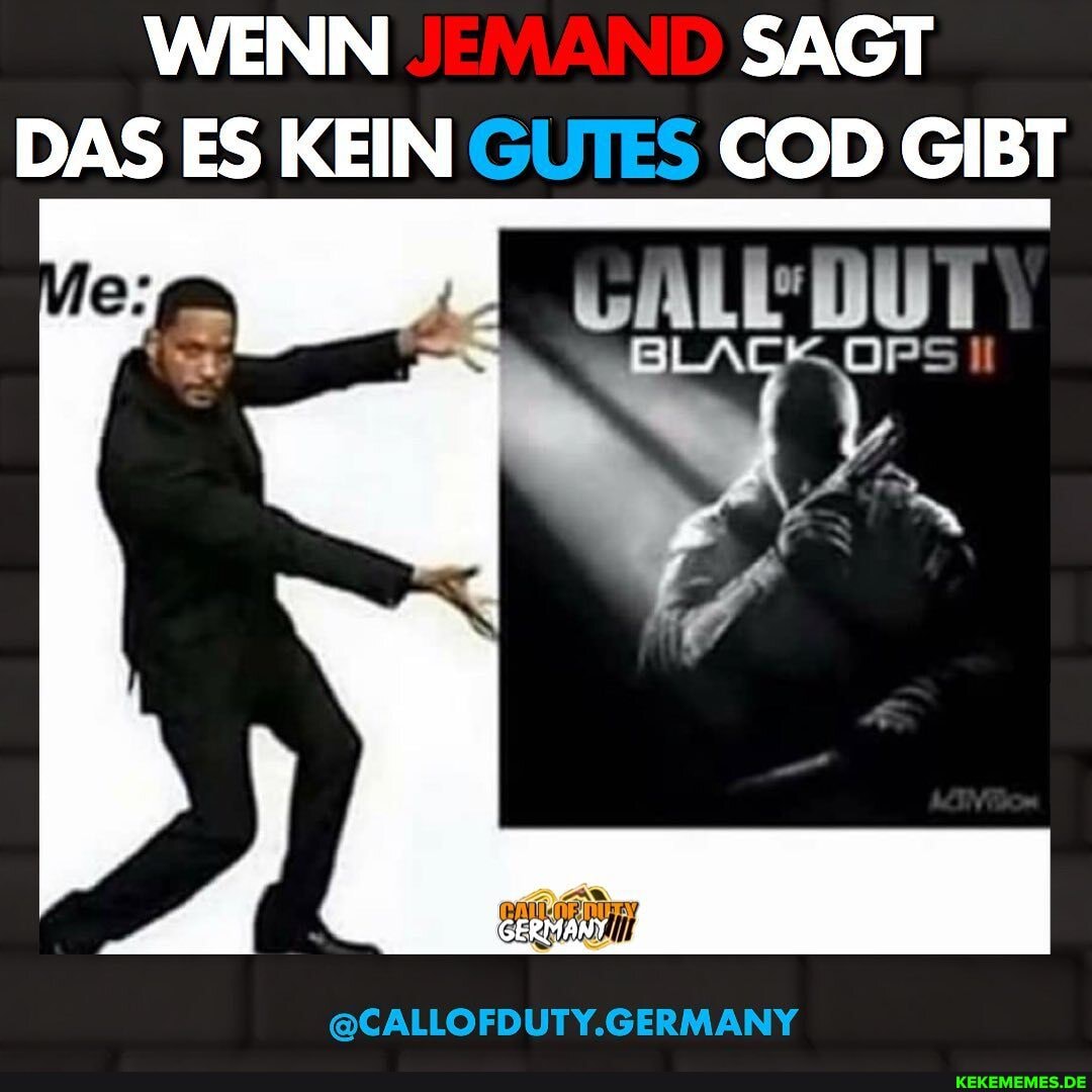 WENN SAGT DAS ES KEIN GUTES COD GIBT
vALL DU
@CALLOFDUTY.GERMANY