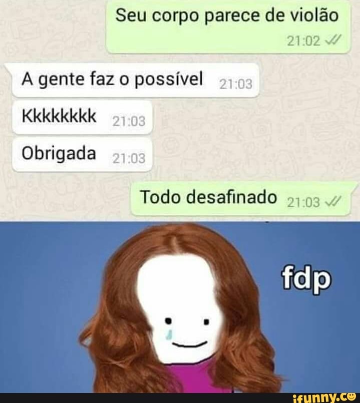 Seu corpo parece de violão
A gente Vale) possível
Todo desafinado