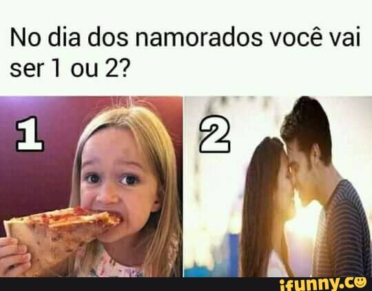 No dia dos namorados você vai ser 1 ou